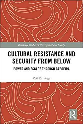 Cultural Resistance and Security from Below: Power and Escape through Capoeira (Routledge Studies in Development and Society)